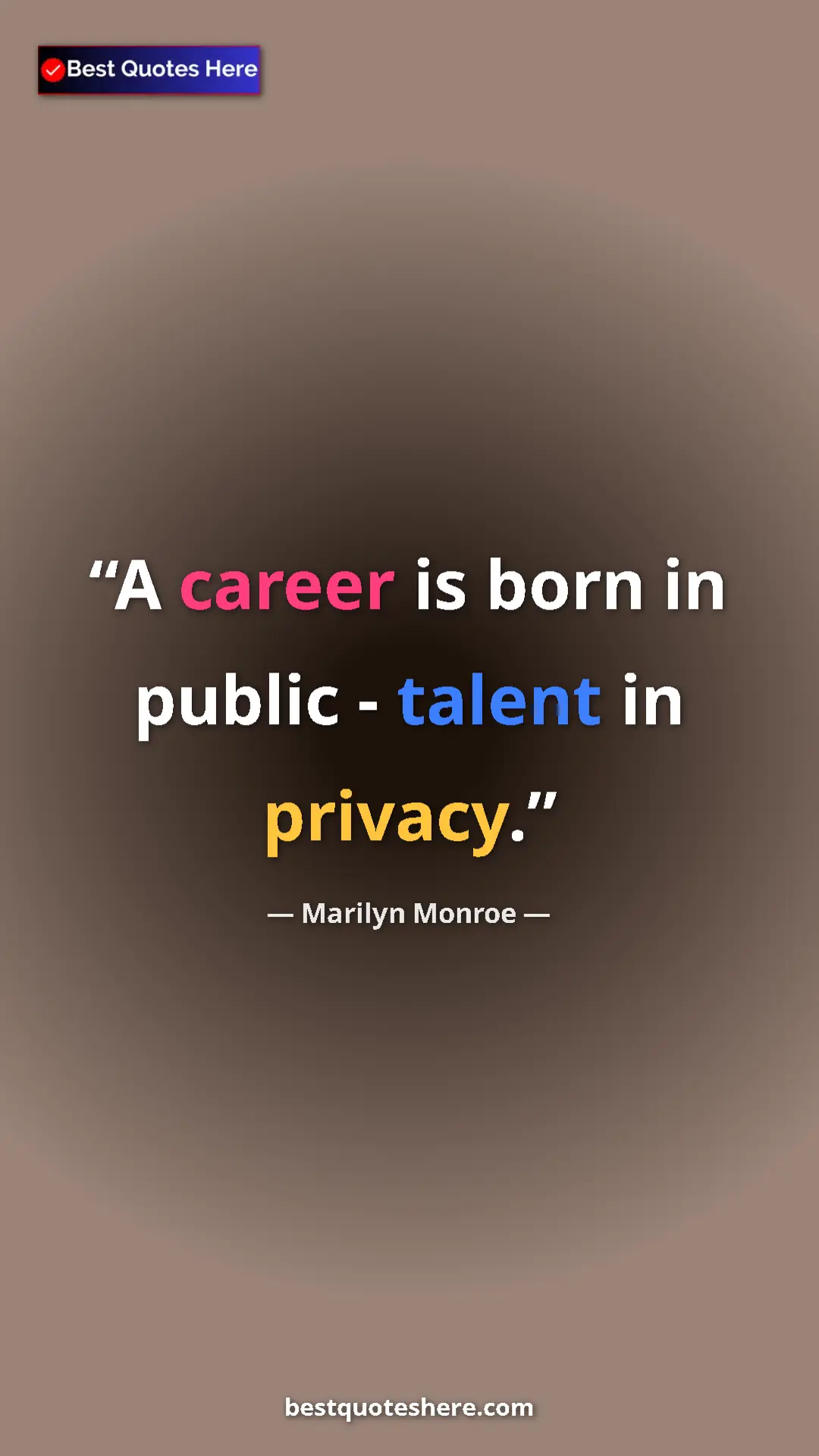 Pinterest quote poster by Marilyn Monroe: "A career is born in public - talent in privacy."