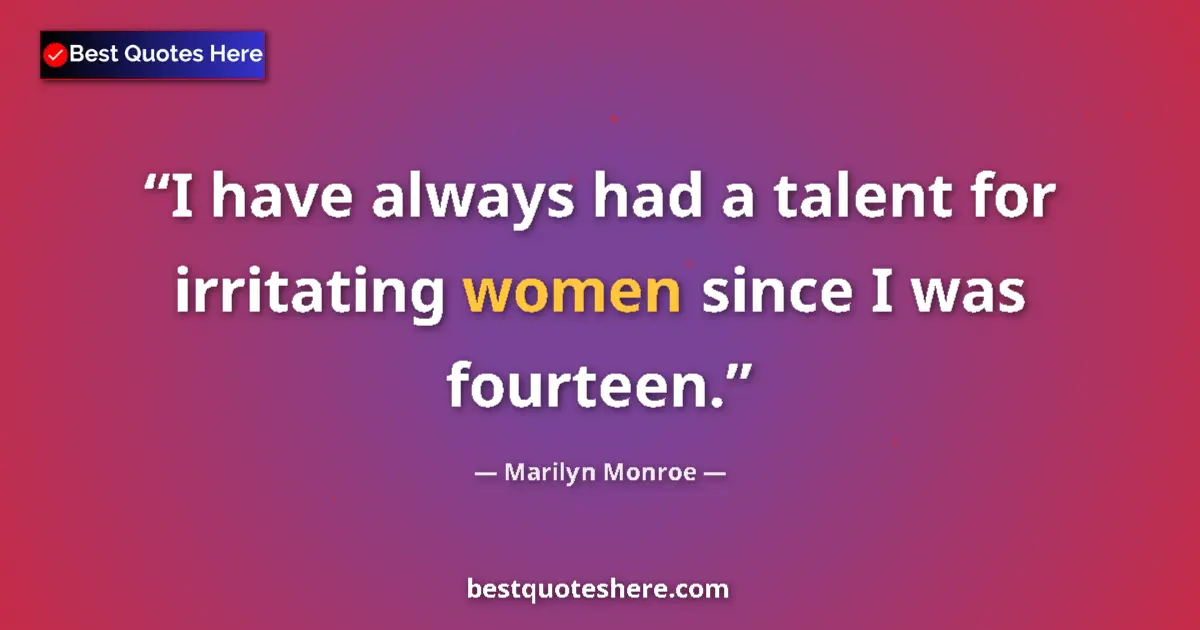 Marilyn Monroe quote: "I have always had a talent for irritating women since I was..."