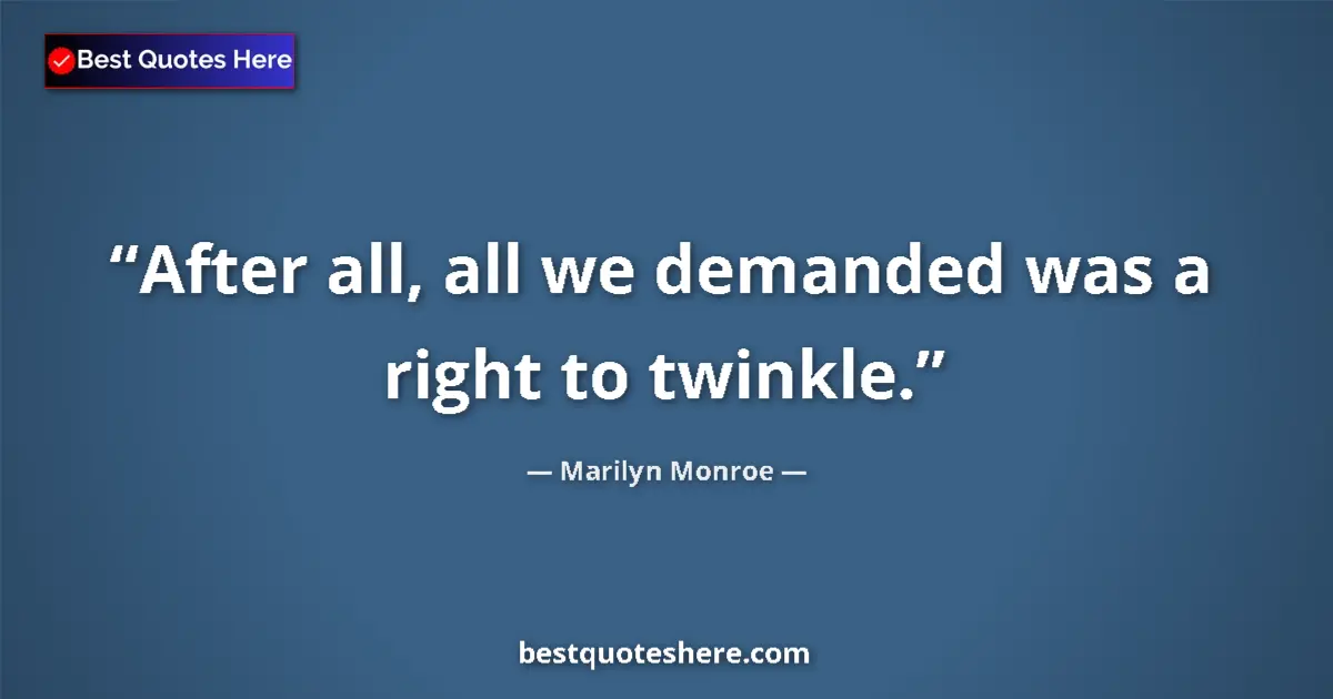 Quote by Marilyn Monroe: After all, all we demanded was a right to twinkle....