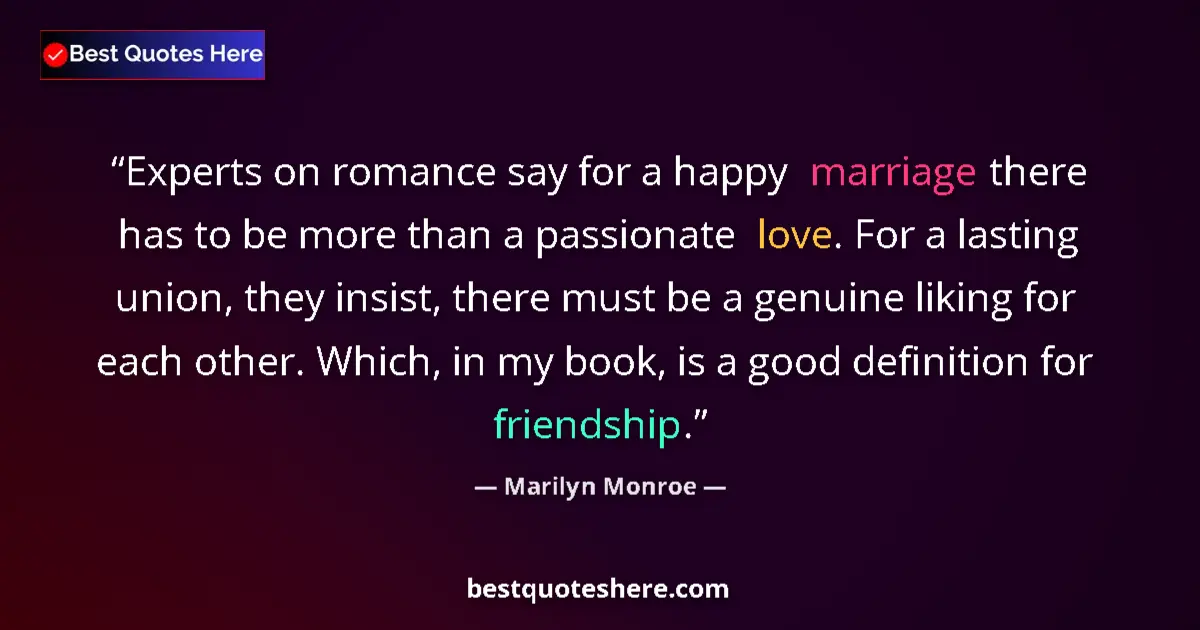 Quote by Marilyn Monroe: Experts on romance say for a happy marriage there has to be more than a passionate love. For a lasti...