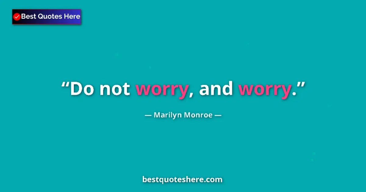 Quote by Marilyn Monroe: Do not worry, and worry....