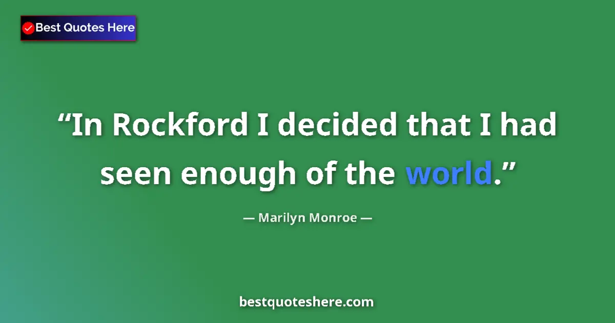Quote by Marilyn Monroe: In Rockford I decided that I had seen enough of the world....