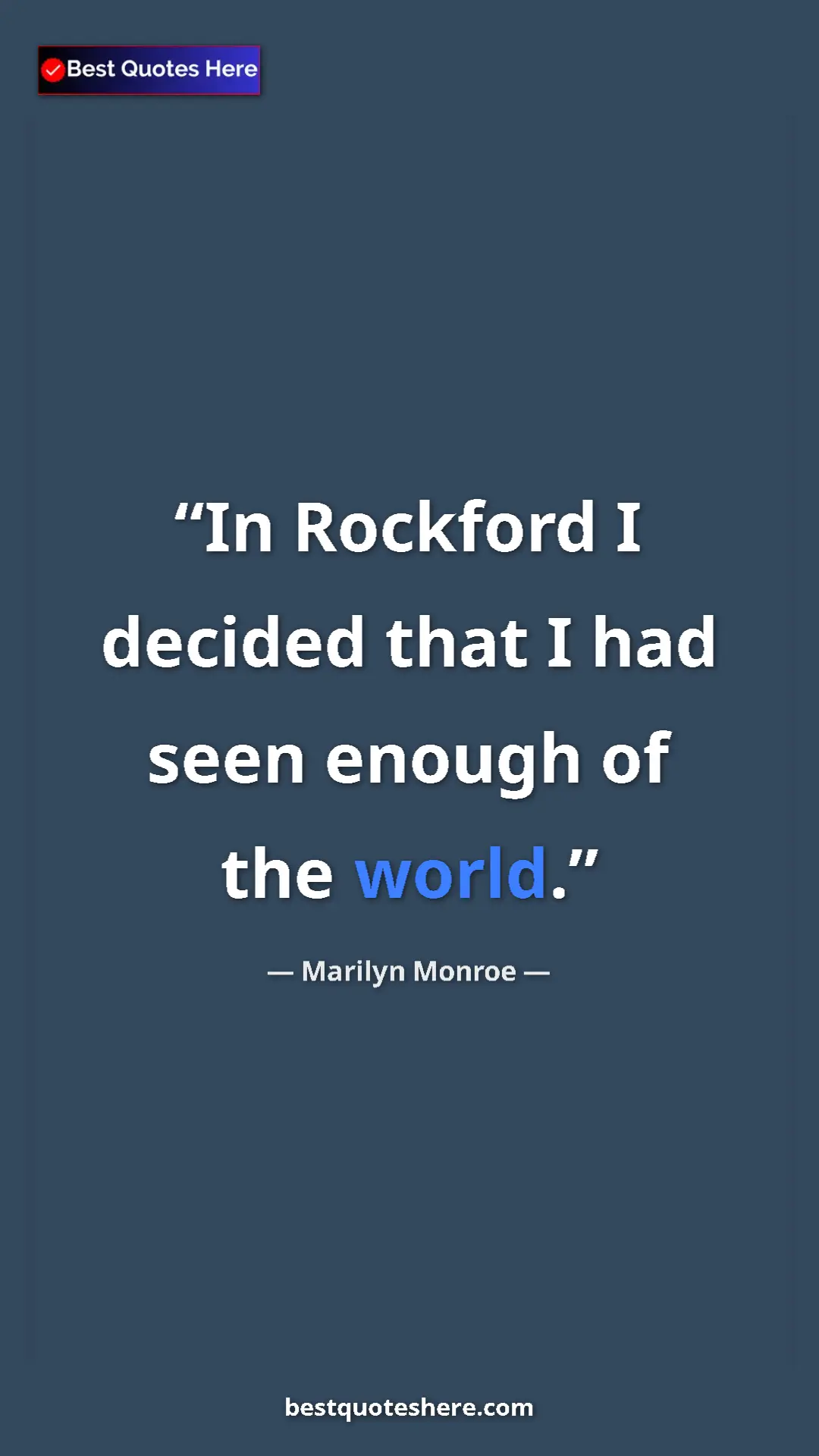 Pinterest quote poster by Marilyn Monroe: "In Rockford I decided that I had seen enough of the world."