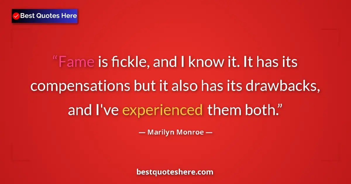 Marilyn Monroe quote: "Fame is fickle, and I know it. It has its compensations but..."