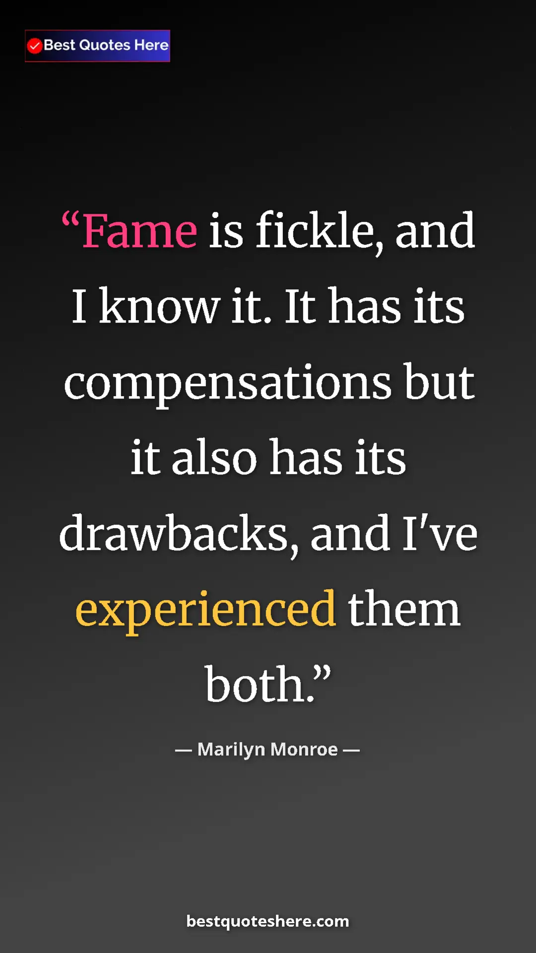 Pinterest quote poster by Marilyn Monroe: "Fame is fickle, and I know it. It has its compensations but..."