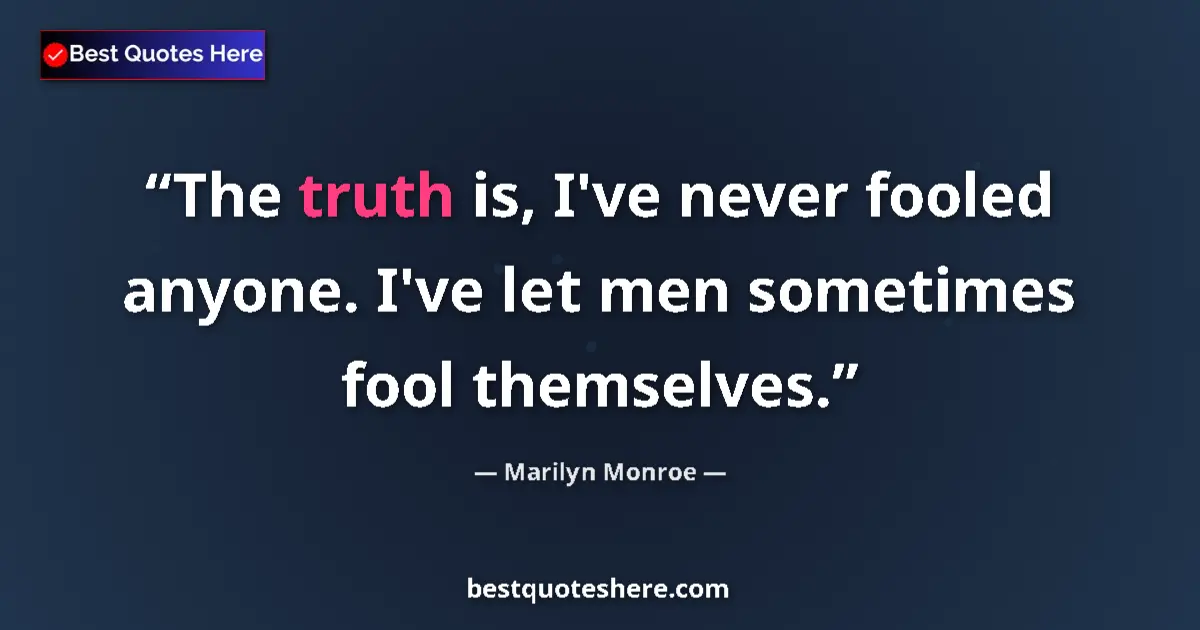 Quote by Marilyn Monroe: The truth is, I've never fooled anyone. I've let men sometimes fool themselves....