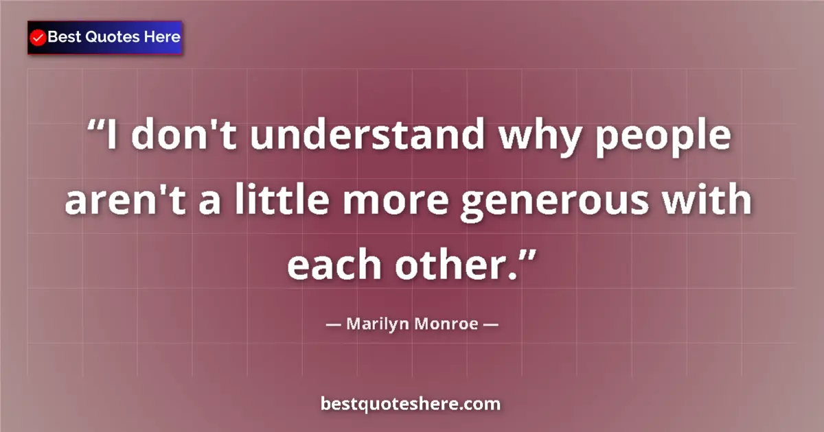 Marilyn Monroe quote: "I don't understand why people aren't a little more generous..."