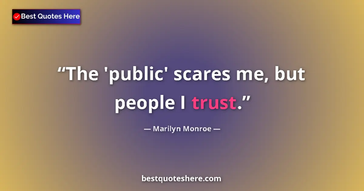 Marilyn Monroe quote: "The 'public' scares me, but people I trust."