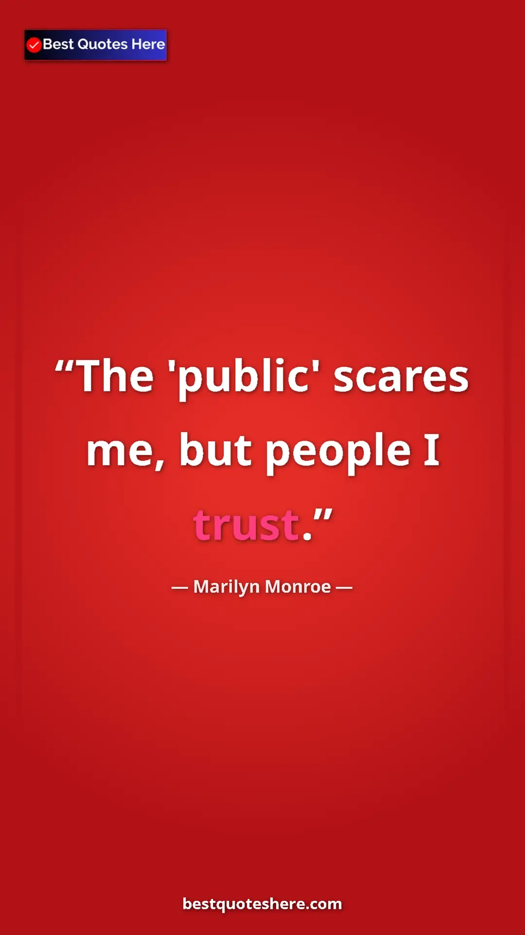 Pinterest quote poster by Marilyn Monroe: "The 'public' scares me, but people I trust."