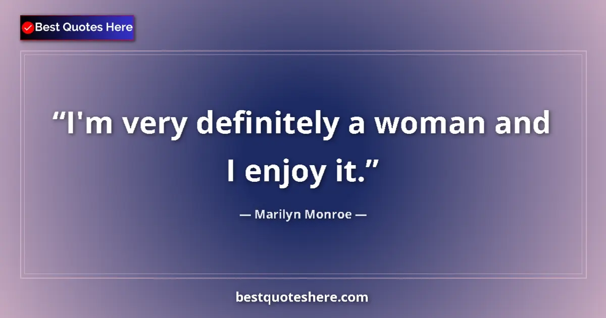 Quote by Marilyn Monroe: I'm very definitely a woman and I enjoy it....