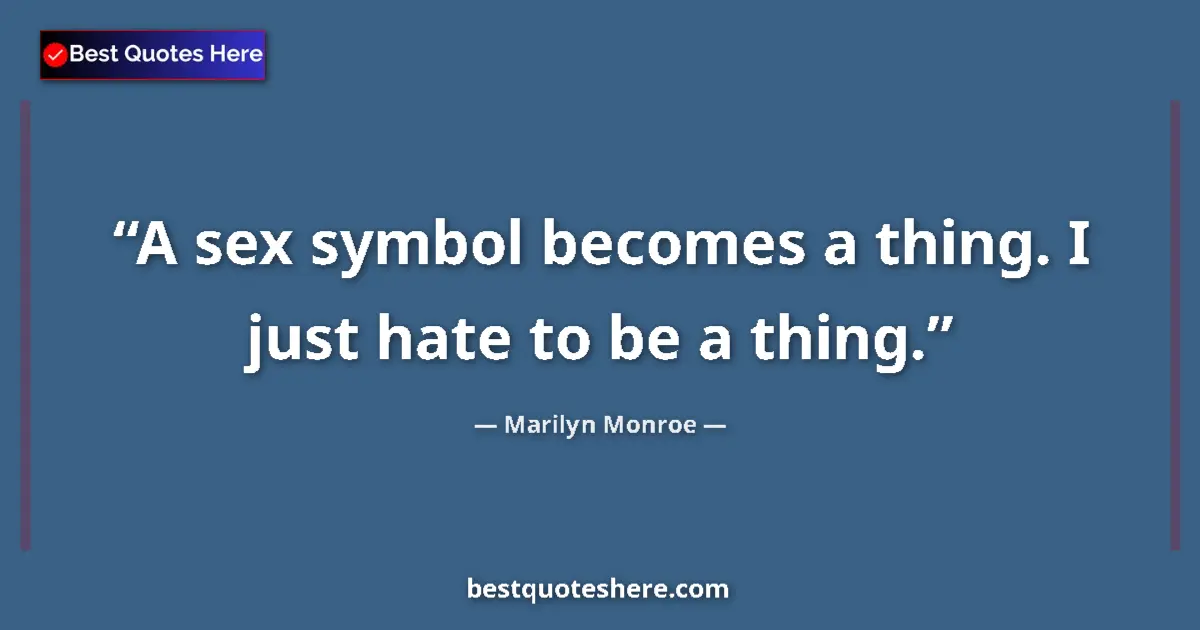 Quote by Marilyn Monroe: A sex symbol becomes a thing. I just hate to be a thing....