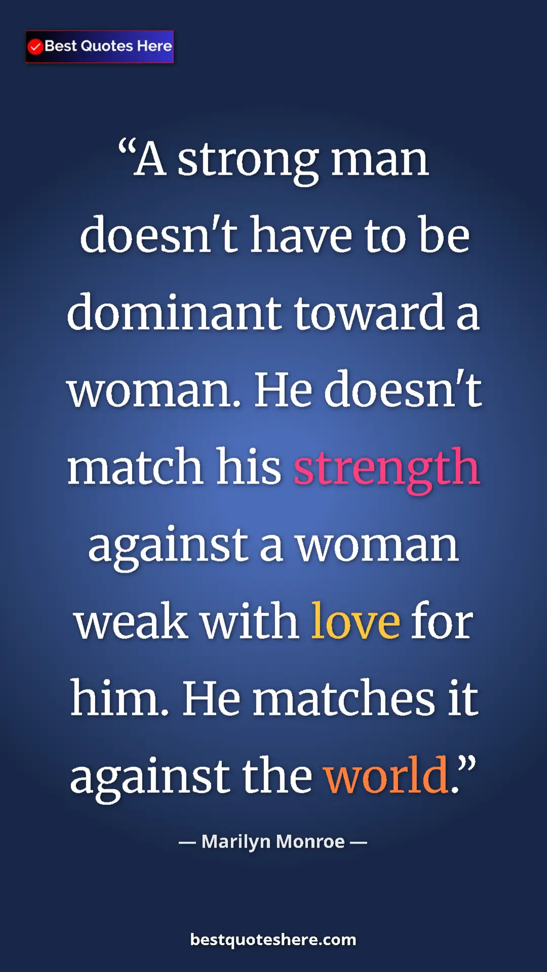 Pinterest quote poster by Marilyn Monroe: "A strong man doesn't have to be dominant toward a woman. He..."