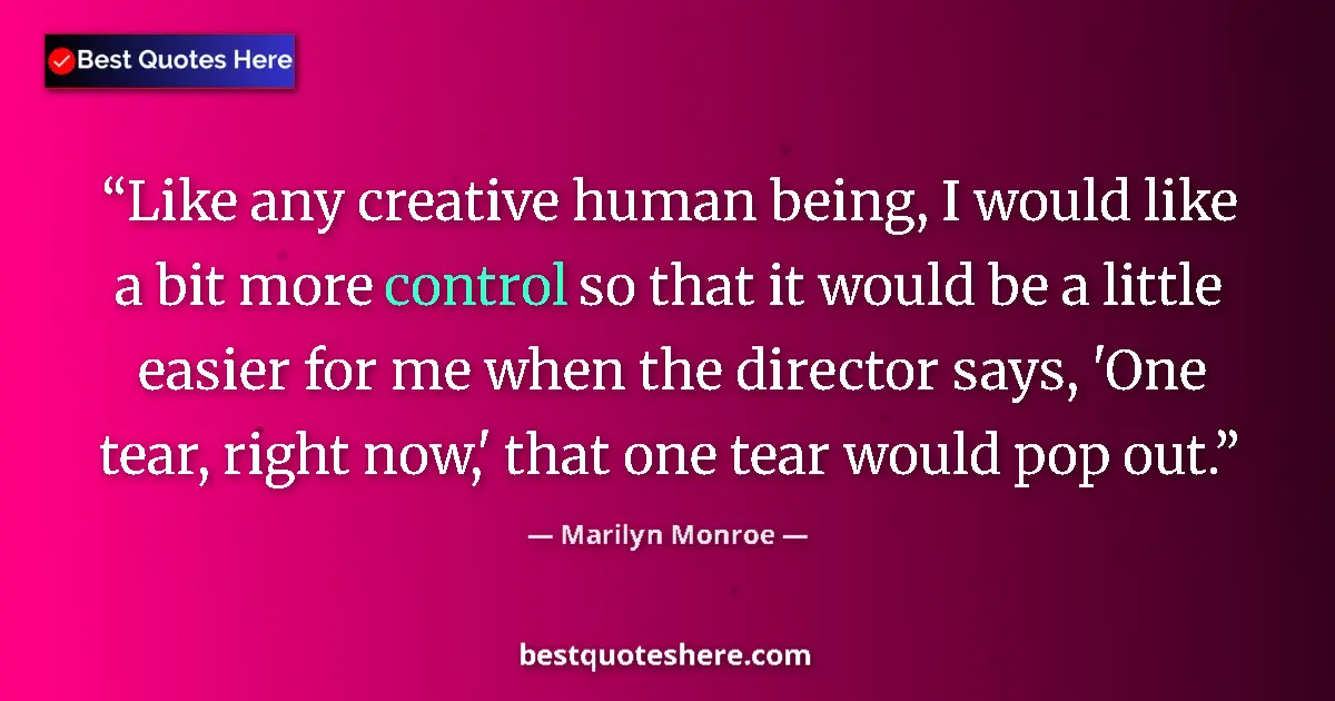 Quote by Marilyn Monroe: Like any creative human being, I would like a bit more control so that it would be a little easier f...