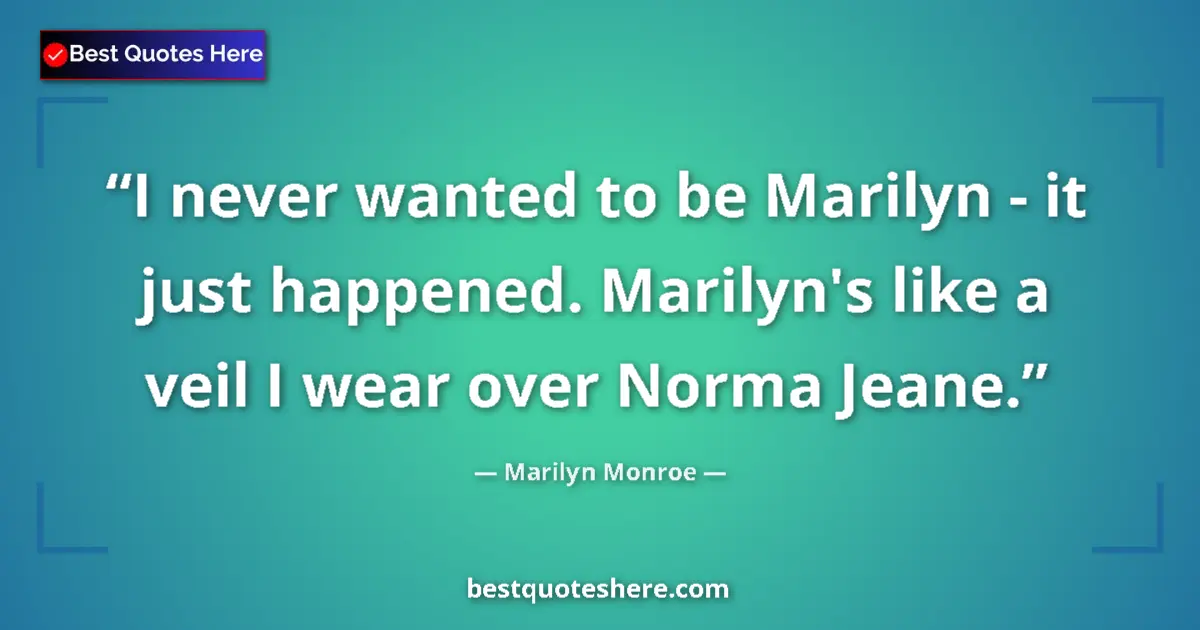Image for the quote by Marilyn Monroe: I never wanted to be Marilyn - it just happened. Marilyn's like a veil I wear over Norma Jeane....