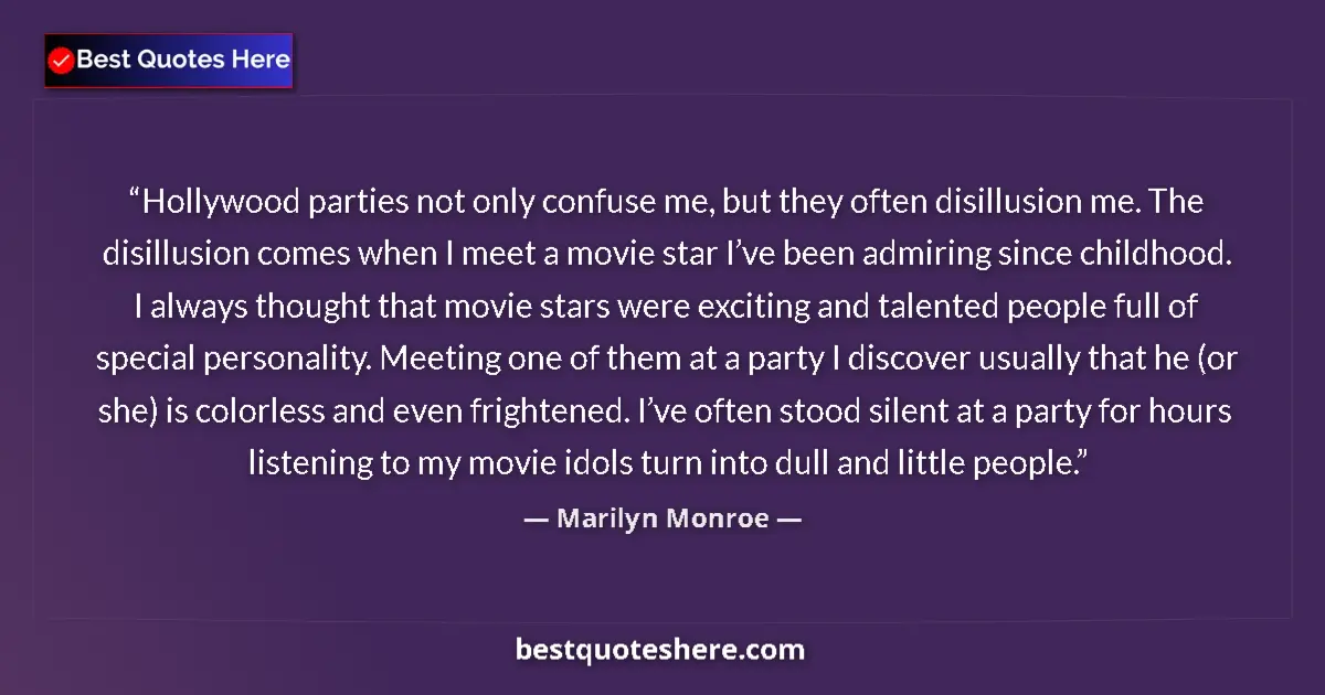Image for the quote by Marilyn Monroe: Hollywood parties not only confuse me, but they often disillusion me. The disillusion comes when I m...