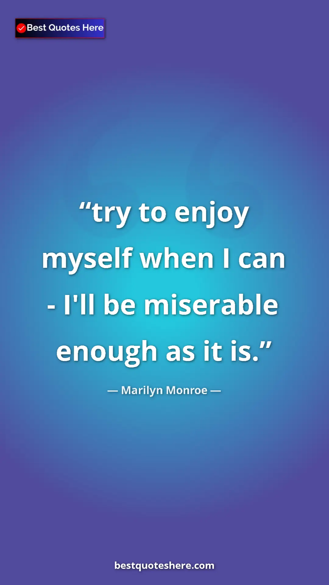 Pinterest quote poster by Marilyn Monroe: "try to enjoy myself when I can - I'll be miserable enough..."
