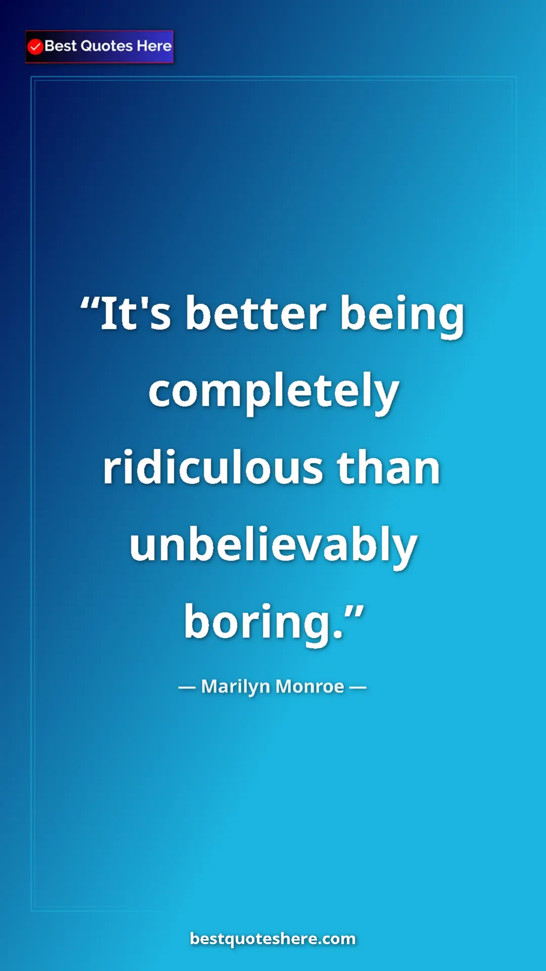 Pinterest quote poster by Marilyn Monroe: "It's better being completely ridiculous than unbelievably..."