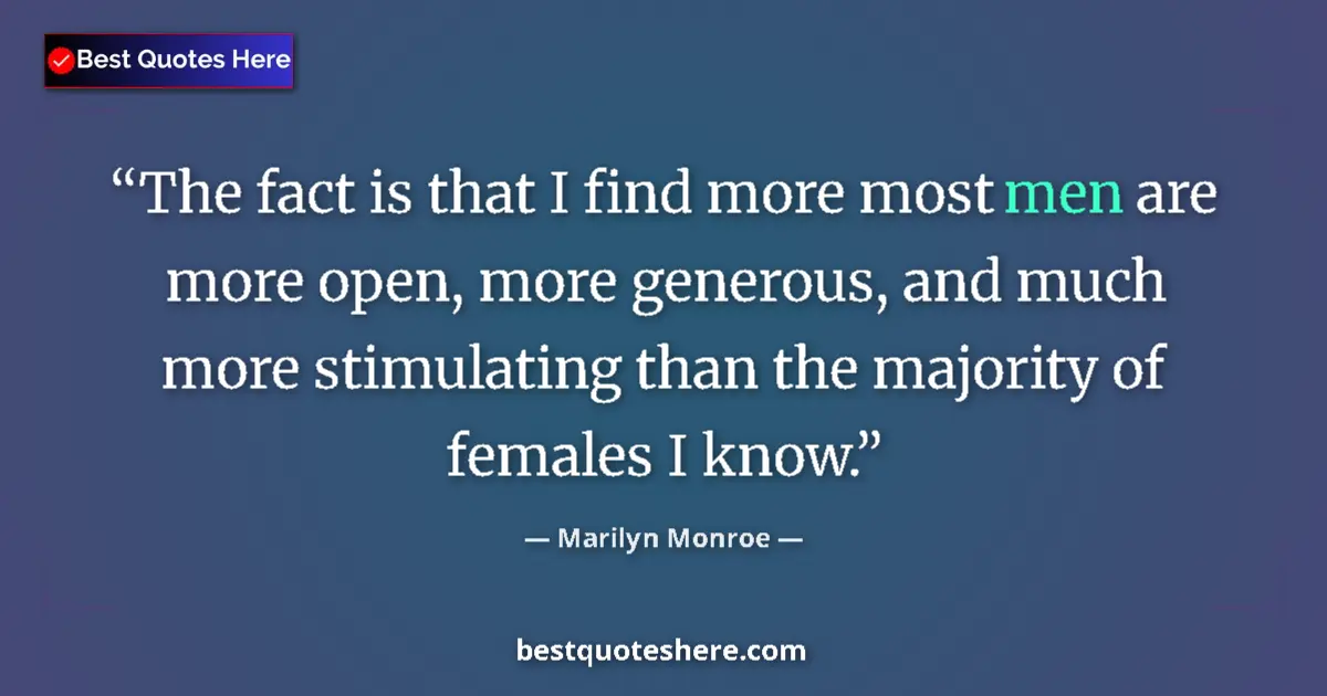 Quote by Marilyn Monroe: The fact is that I find more most men are more open, more generous, and much more stimulating than t...