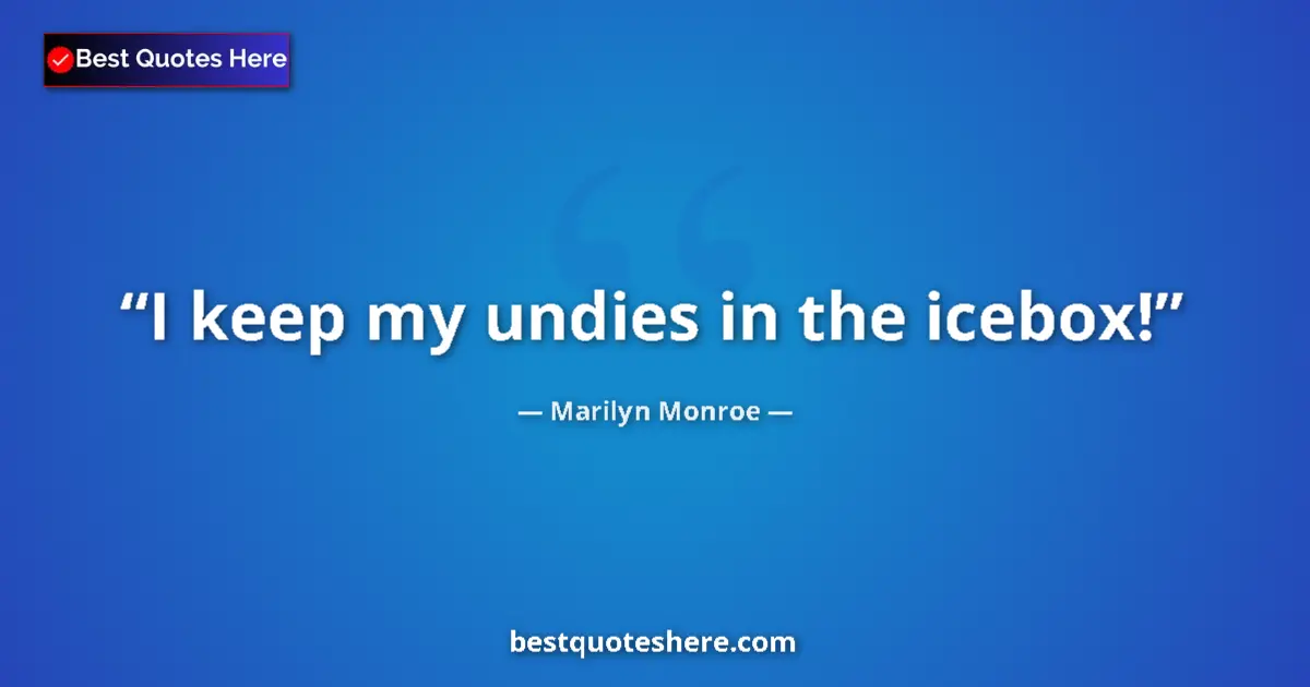 Quote by Marilyn Monroe: I keep my undies in the icebox!...