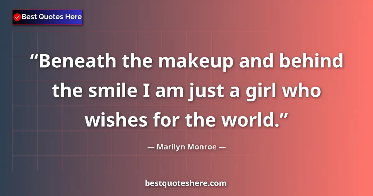 Quote by Marilyn Monroe: Beneath the makeup and behind the smile I am just a girl who wishes for the world....