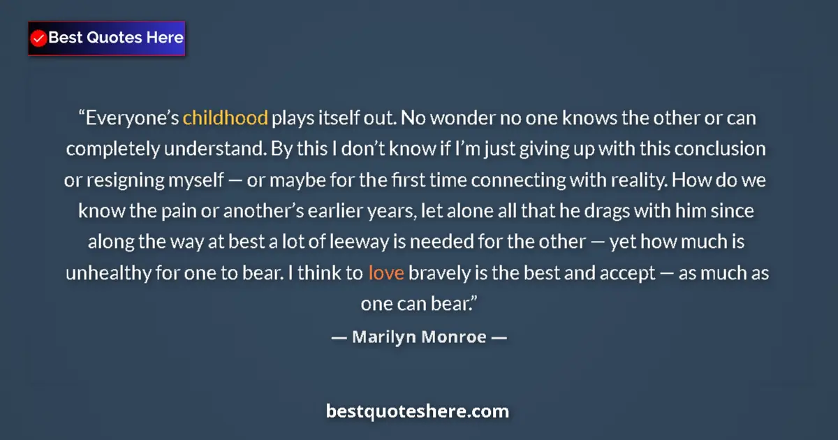 Quote by Marilyn Monroe: Everyone’s childhood plays itself out. No wonder no one knows the other or can completely understand...
