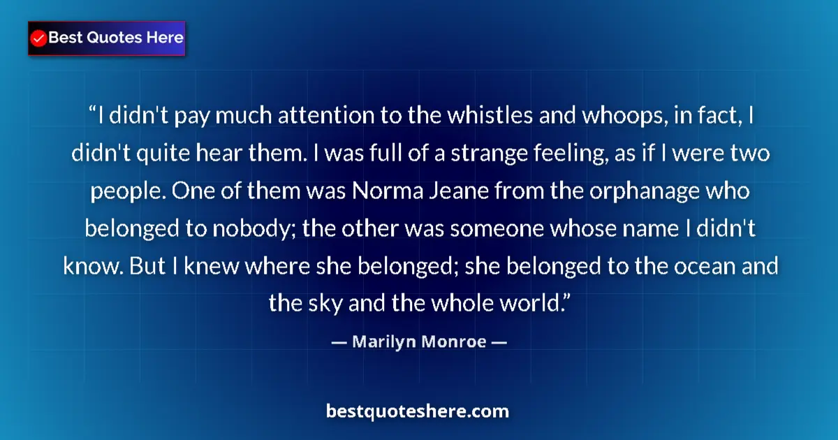 Quote by Marilyn Monroe: I didn't pay much attention to the whistles and whoops, in fact, I didn't quite hear them. I was ful...