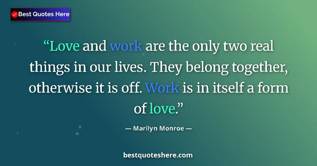 Image for the quote by Marilyn Monroe: Love and work are the only two real things in our lives. They belong together, otherwise it is off. ...