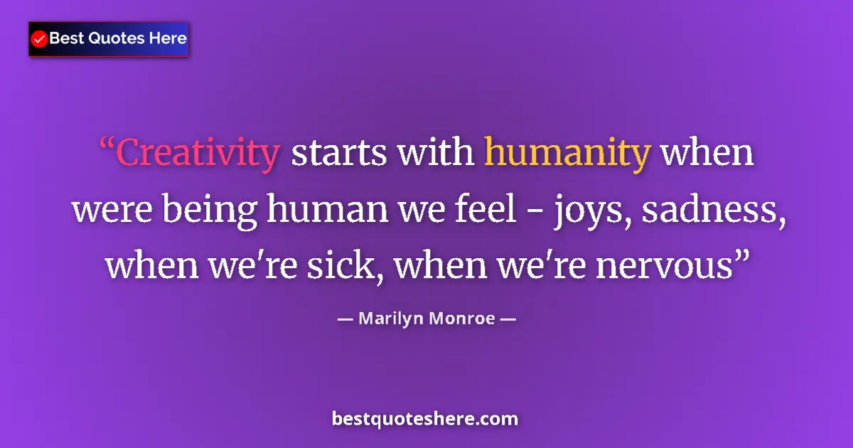 Quote by Marilyn Monroe: Creativity starts with humanity when were being hu