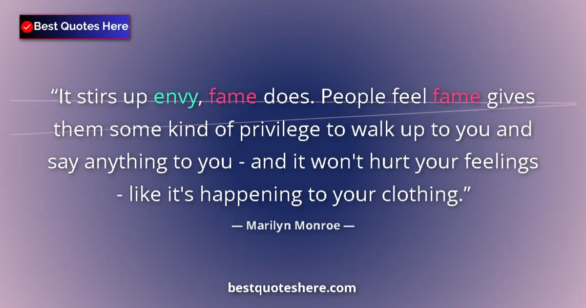 Quote by Marilyn Monroe: It stirs up envy, fame does. People feel fame gives them some kind of privilege to walk up to you an...