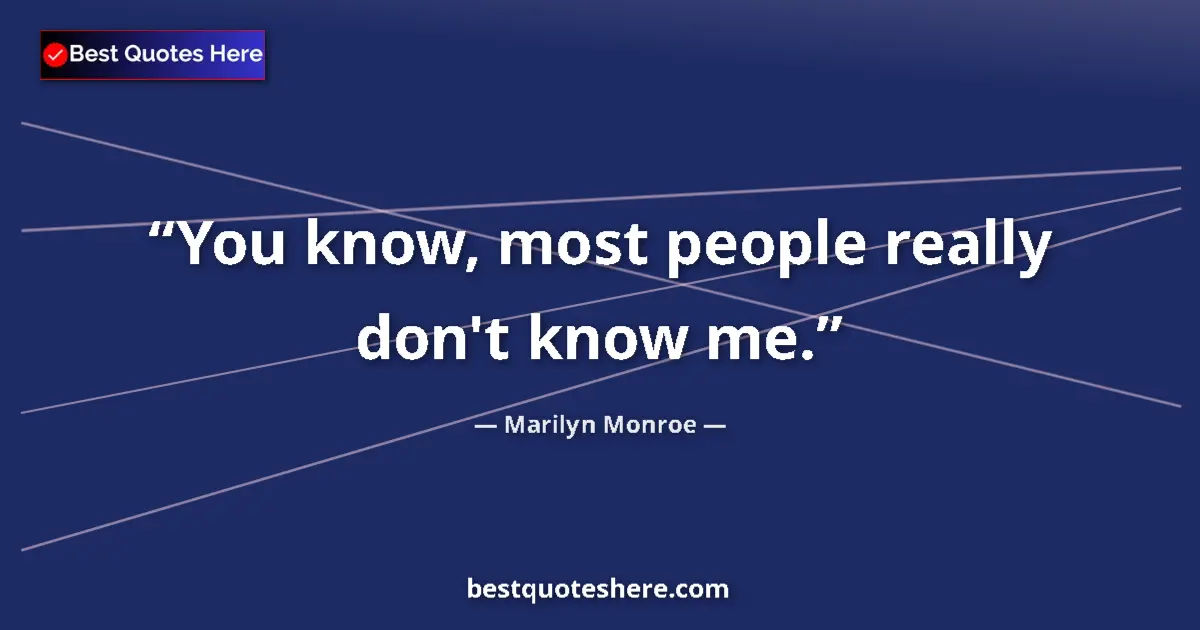 Quote by Marilyn Monroe: You know, most people really don't know me....