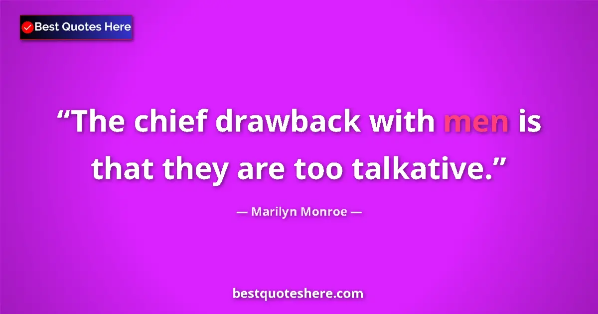 Quote by Marilyn Monroe: The chief drawback with men is that they are too talkative....