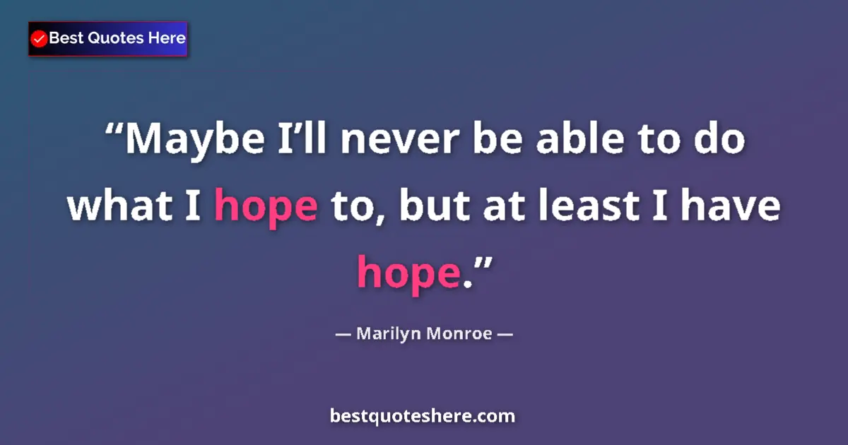 Quote by Marilyn Monroe: Maybe I’ll never be able to do what I hope to, but
