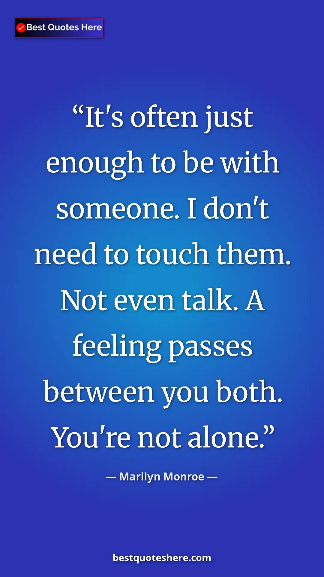Pinterest quote poster by Marilyn Monroe: "It's often just enough to be with someone. I don't need to..."