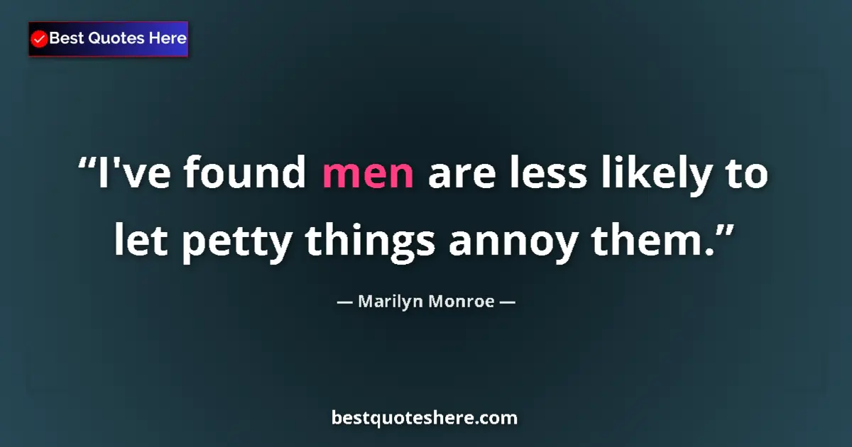 Quote by Marilyn Monroe: I've found men are less likely to let petty things annoy them....