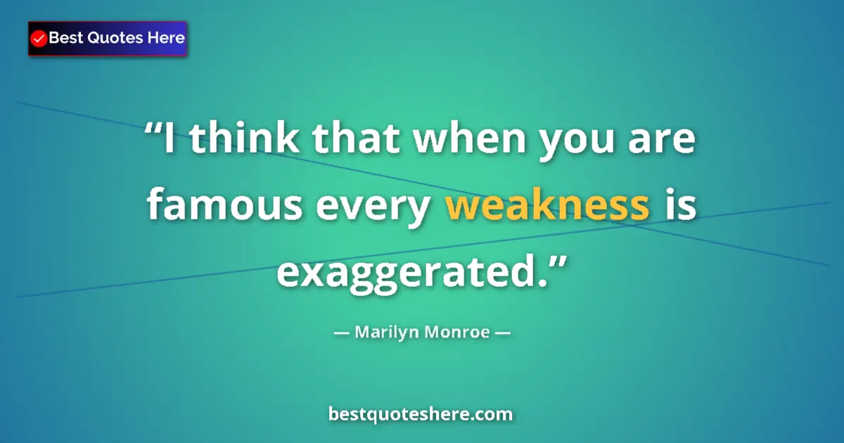 Quote by Marilyn Monroe: I think that when you are famous every weakness is