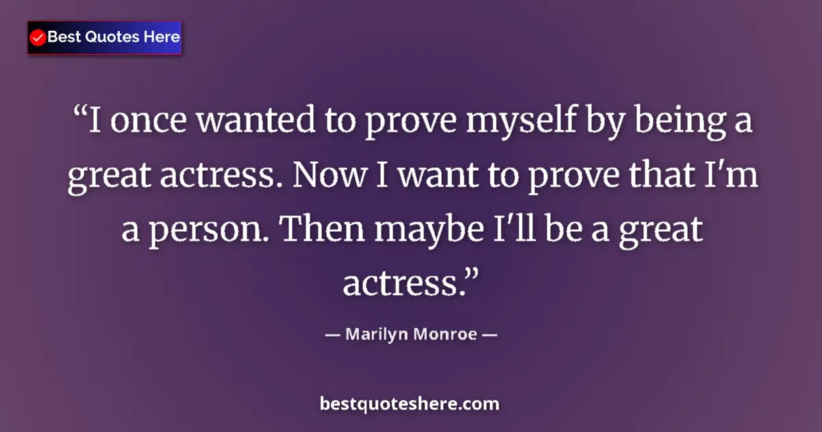 Quote by Marilyn Monroe: I once wanted to prove myself by being a great act