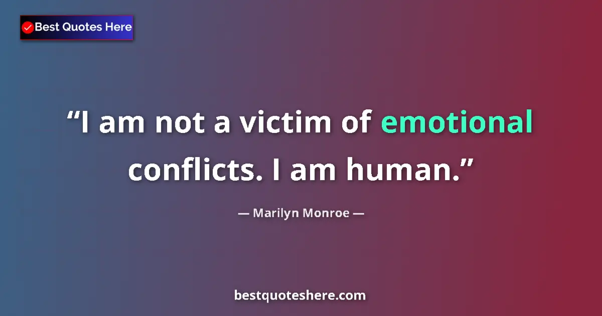 Quote by Marilyn Monroe: I am not a victim of emotional conflicts. I am human....