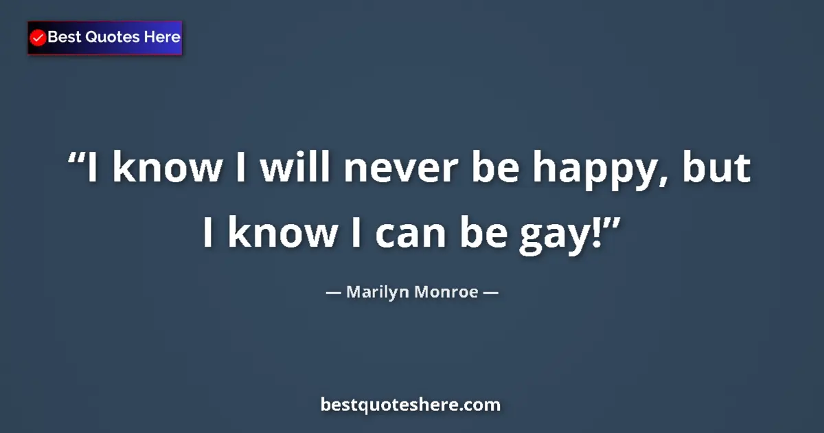 Quote by Marilyn Monroe: I know I will never be happy, but I know I can be 