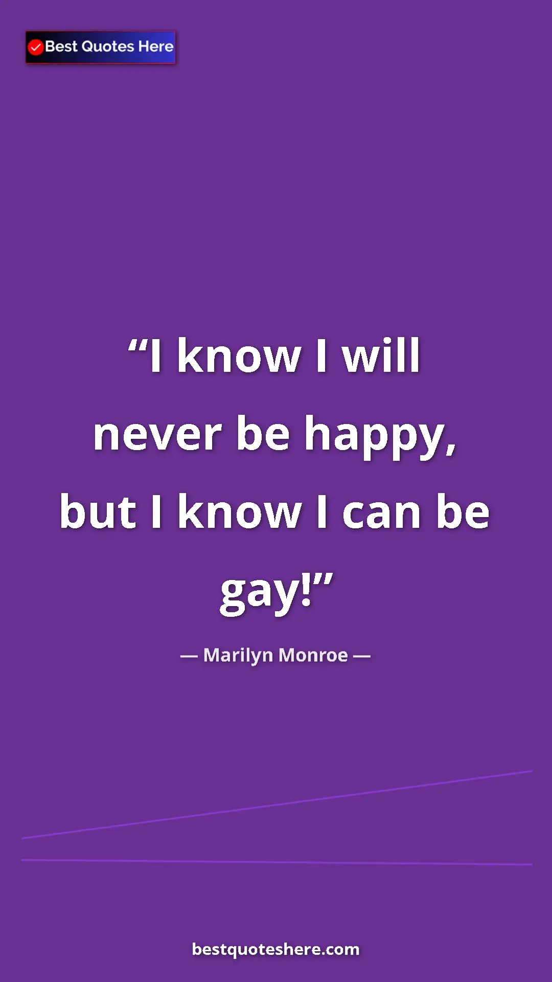Pinterest quote poster by Marilyn Monroe: "I know I will never be happy, but I know I can be gay!"