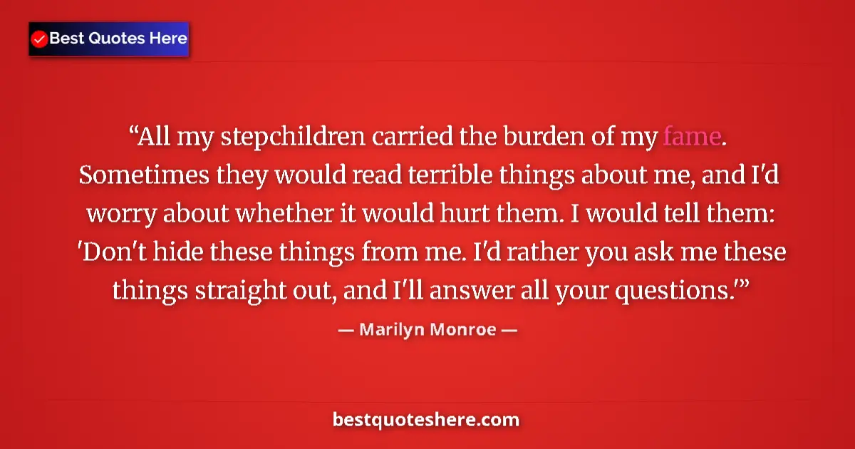 Marilyn Monroe quote: "All my stepchildren carried the burden of my fame...."