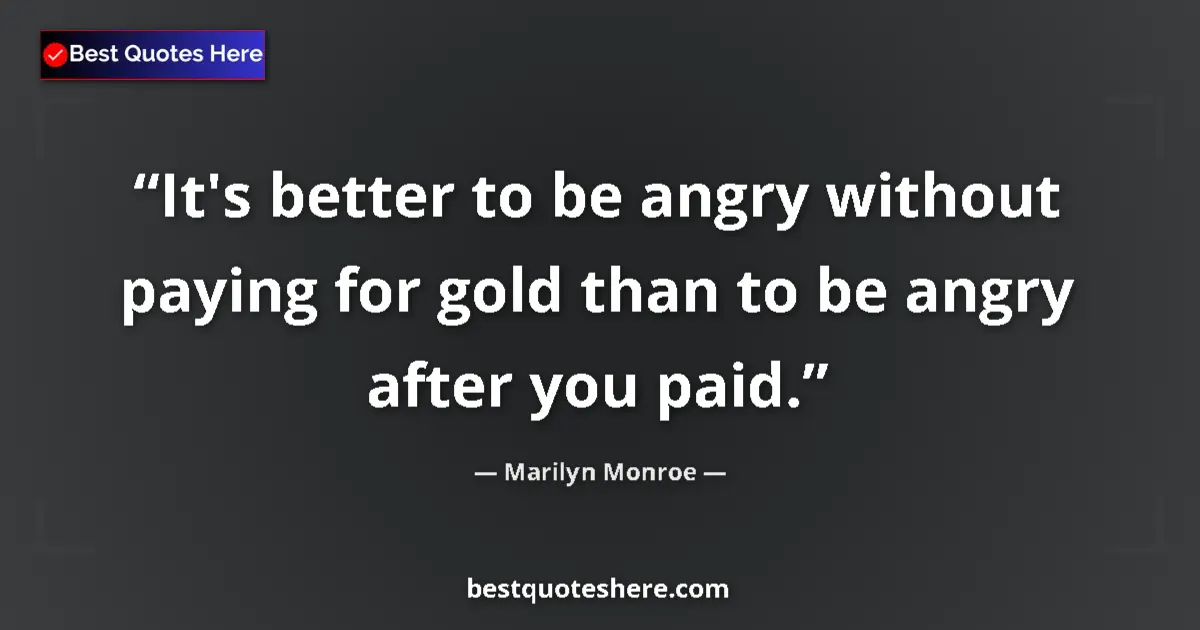 Marilyn Monroe Quote: "It's better to be angry without paying for gold than to be..." Marilyn Monroe quote: "It's better to be angry without paying for gold than to be..."