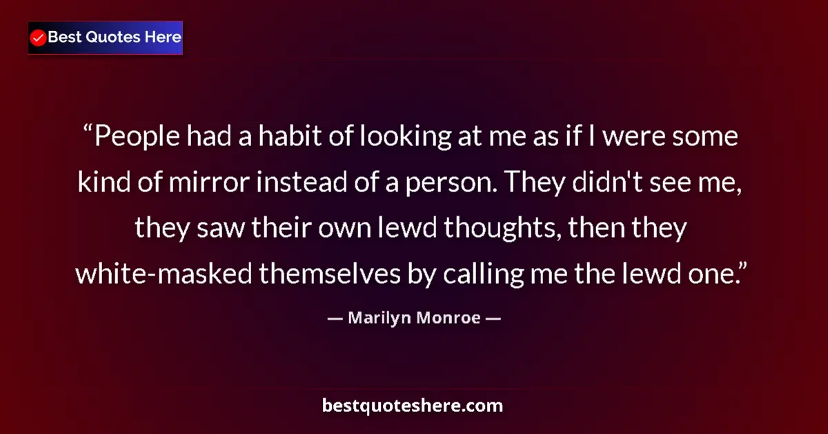 Quote by Marilyn Monroe: People had a habit of looking at me as if I were some kind of mirror instead of a person. They didn'...