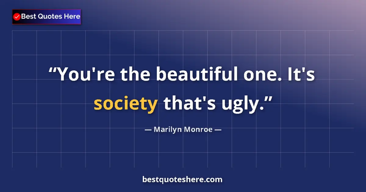 Quote by Marilyn Monroe: You're the beautiful one. It's society that's ugly....