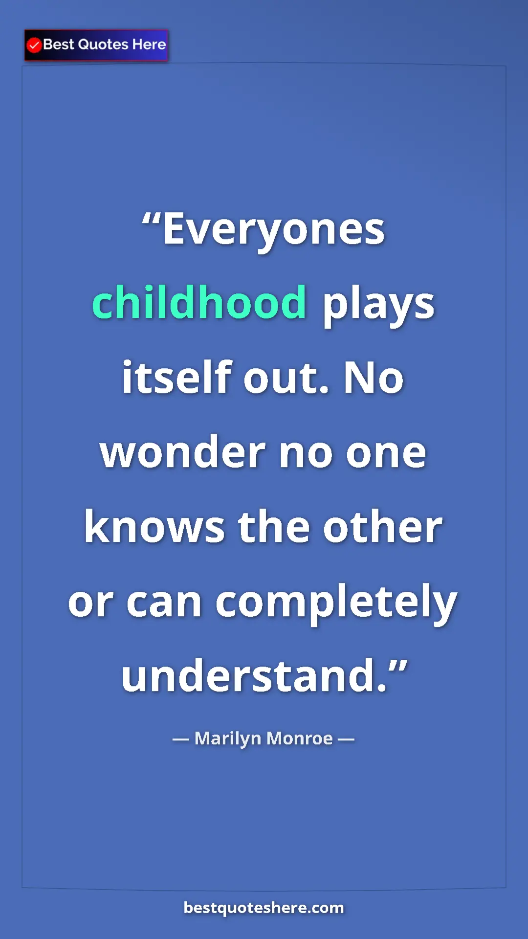 Pinterest quote poster by Marilyn Monroe: "Everyones childhood plays itself out. No wonder no one..."