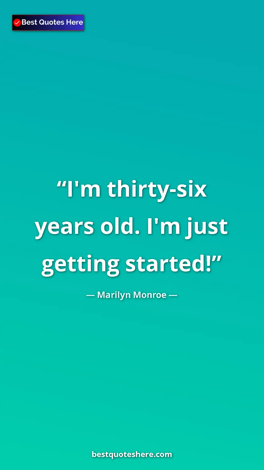 Pinterest quote poster by Marilyn Monroe: "I'm thirty-six years old. I'm just getting started!"