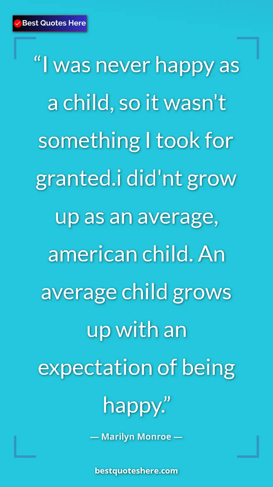 Pinterest quote poster by Marilyn Monroe: "I was never happy as a child, so it wasn't something I took..."