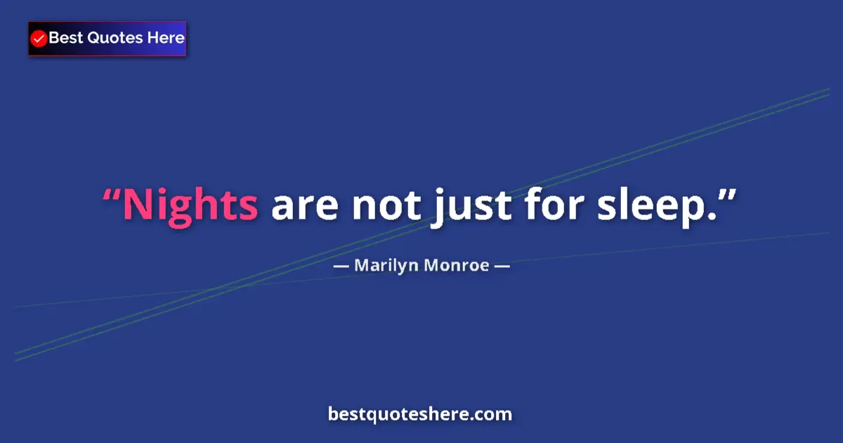 Quote by Marilyn Monroe: Nights are not just for sleep....
