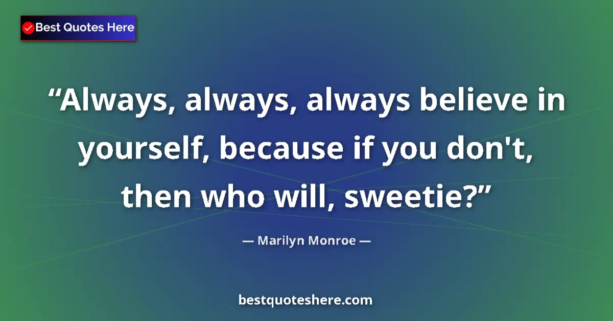 Image for the quote by Marilyn Monroe: Always, always, always believe in yourself, because if you don't, then who will, sweetie?...