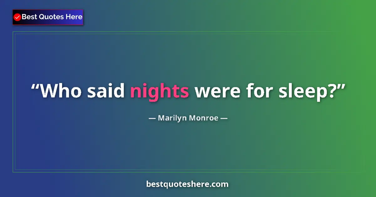 Image for the quote by Marilyn Monroe: Who said nights were for sleep?...