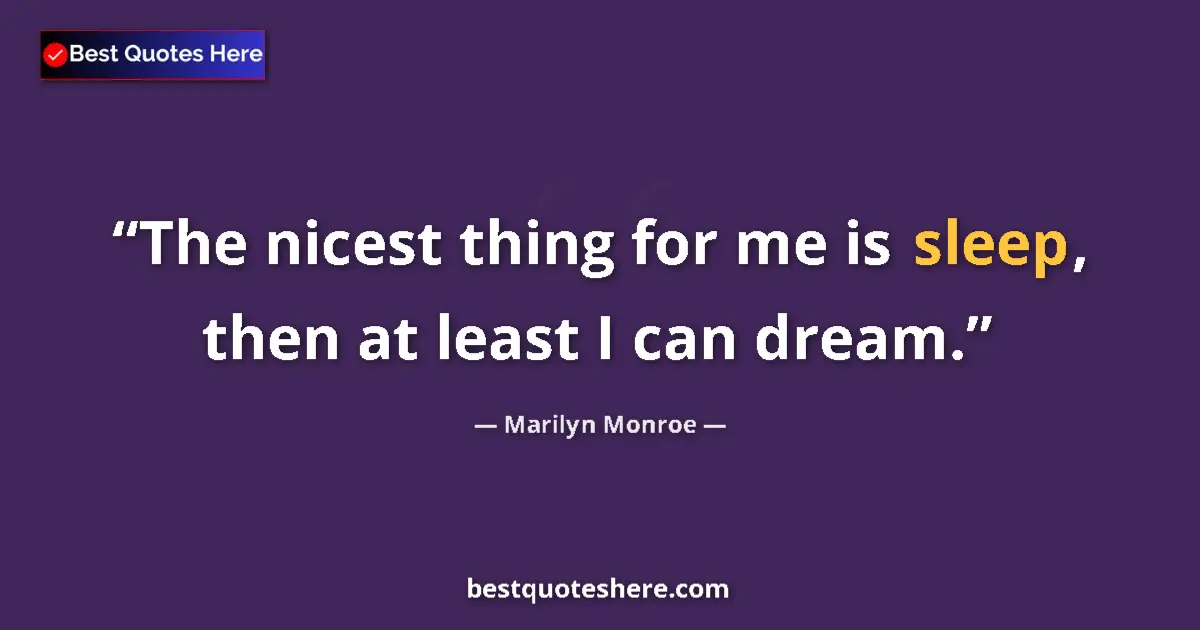 Quote by Marilyn Monroe: The nicest thing for me is sleep, then at least I can dream....